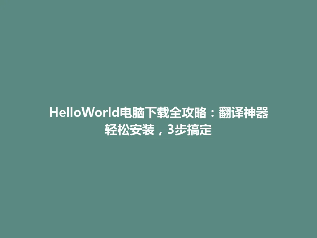 HelloWorld电脑下载全攻略：翻译神器轻松安装，3步搞定 一